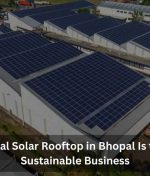 Why Industrial Solar Rooftop in Bhopal Is the Future of Sustainable Business